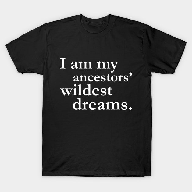 I Am My Ancestors Wildest Dreams Black History Shirt Culture T-Shirt by chrischrisart